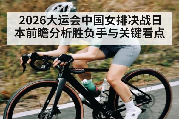2026大运会中国女排决战日本前瞻分析胜负手与关键看点 - huobosports