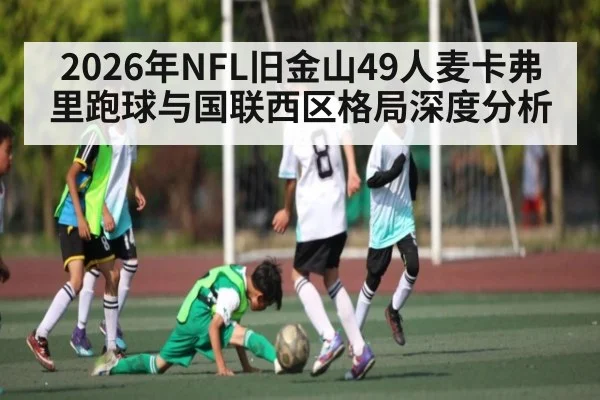 2026年NFL旧金山49人麦卡弗里跑球与国联西区格局深度分析（huobosports）